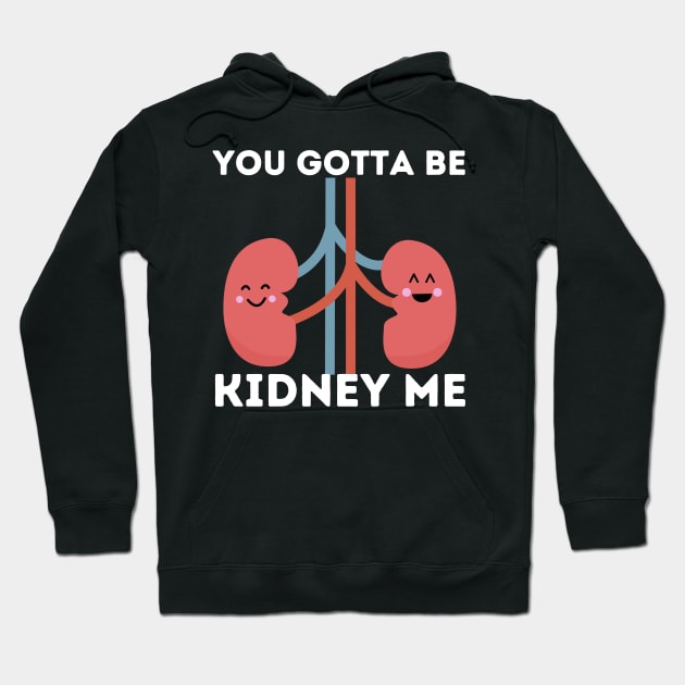 You Gotta Be Kidney Me Hoodie by Azz4art